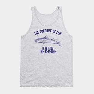 The porpoise of life is to take revenge Tank Top